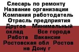 Слесарь по ремонту › Название организации ­ Компания-работодатель › Отрасль предприятия ­ Другое › Минимальный оклад ­ 1 - Все города Работа » Вакансии   . Ростовская обл.,Ростов-на-Дону г.